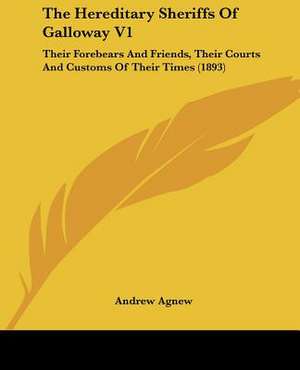 The Hereditary Sheriffs Of Galloway V1 de Andrew Agnew