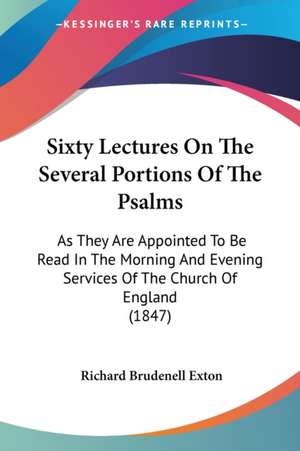 Sixty Lectures On The Several Portions Of The Psalms de Richard Brudenell Exton