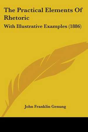 The Practical Elements Of Rhetoric de John Franklin Genung