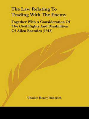 The Law Relating To Trading With The Enemy de Charles Henry Huberich