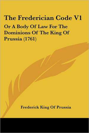 The Frederician Code V1 de Frederick King Of Prussia