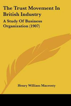 The Trust Movement In British Industry de Henry William Macrosty