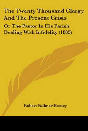 The Twenty Thousand Clergy And The Present Crisis de Robert Falkner Hessey