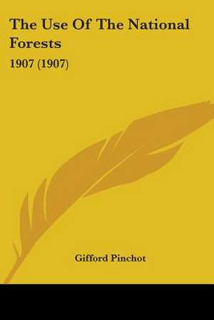 The Use Of The National Forests de Gifford Pinchot