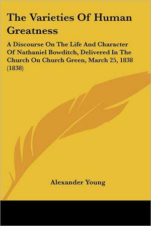 The Varieties Of Human Greatness de Alexander Young