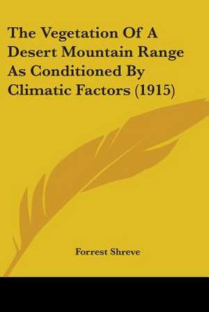 The Vegetation Of A Desert Mountain Range As Conditioned By Climatic Factors (1915) de Forrest Shreve