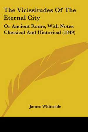 The Vicissitudes Of The Eternal City de James Whiteside