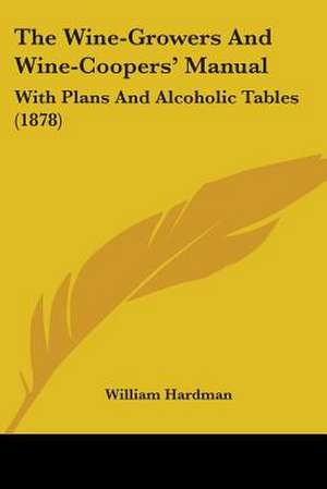 The Wine-Growers And Wine-Coopers' Manual de William Hardman