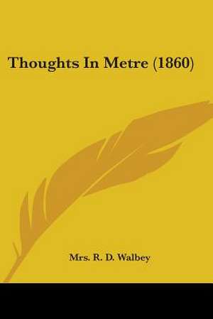 Thoughts In Metre (1860) de R. D. Walbey