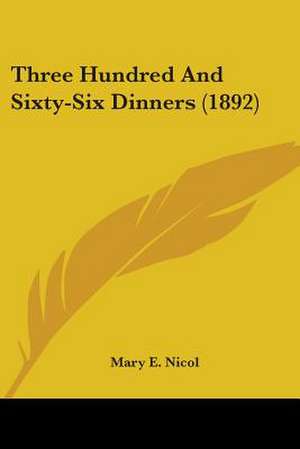 Three Hundred And Sixty-Six Dinners (1892) de Mary E. Nicol