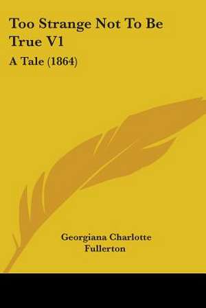 Too Strange Not To Be True V1 de Georgiana Charlotte Fullerton