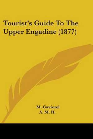 Tourist's Guide To The Upper Engadine (1877) de M. Caviezel