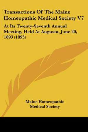 Transactions Of The Maine Homeopathic Medical Society V7 de Maine Homeopathic Medical Society