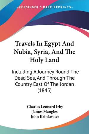 Travels In Egypt And Nubia, Syria, And The Holy Land de Charles Leonard Irby