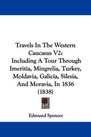 Travels In The Western Caucasus V2 de Edmund Spencer