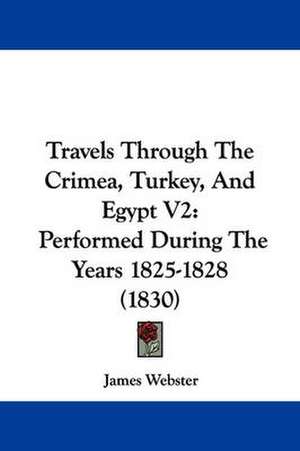 Travels Through The Crimea, Turkey, And Egypt V2 de James Webster