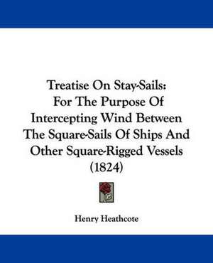 Treatise On Stay-Sails de Henry Heathcote