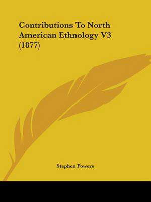 Contributions To North American Ethnology V3 (1877) de Stephen Powers