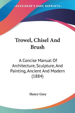 Trowel, Chisel And Brush de Henry Grey