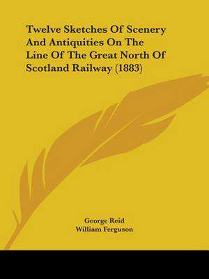 Twelve Sketches Of Scenery And Antiquities On The Line Of The Great North Of Scotland Railway (1883) de George Reid