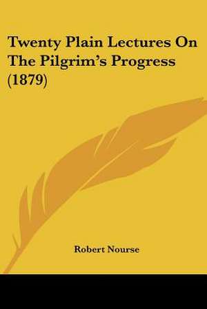 Twenty Plain Lectures On The Pilgrim's Progress (1879) de Robert Nourse