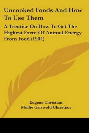 Uncooked Foods And How To Use Them de Eugene Christian