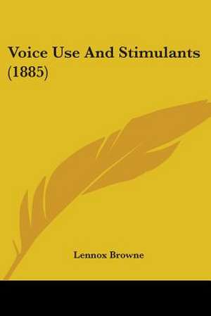 Voice Use And Stimulants (1885) de Lennox Browne