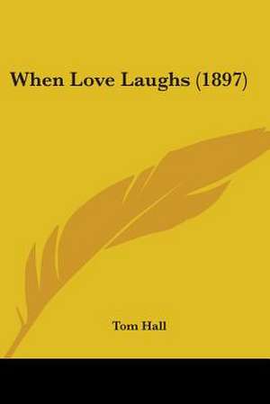 When Love Laughs (1897) de Tom Hall