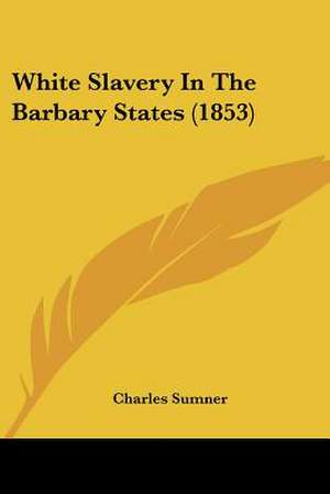 White Slavery In The Barbary States (1853) de Charles Sumner