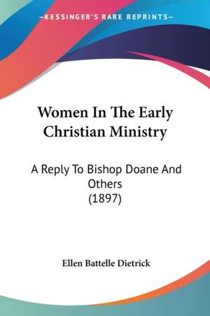 Women In The Early Christian Ministry de Ellen Battelle Dietrick