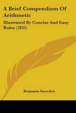 A Brief Compendium Of Arithmetic de Benjamin Snowden