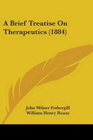 A Brief Treatise On Therapeutics (1884) de John Milner Fothergill