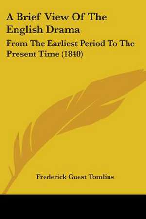 A Brief View Of The English Drama de Frederick Guest Tomlins