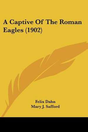 A Captive Of The Roman Eagles (1902) de Felix Dahn