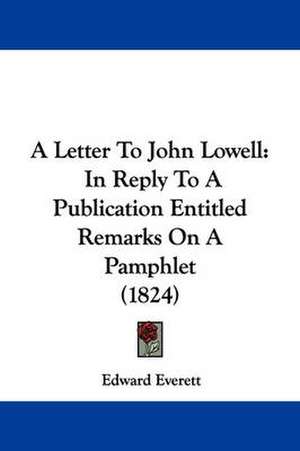 A Letter To John Lowell de Edward Everett