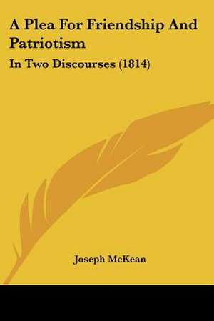 A Plea For Friendship And Patriotism de Joseph McKean