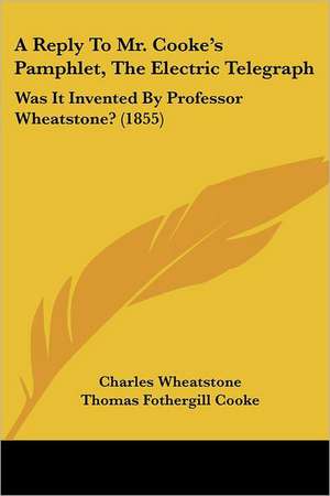 A Reply To Mr. Cooke's Pamphlet, The Electric Telegraph de Charles Wheatstone