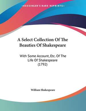 A Select Collection Of The Beauties Of Shakespeare de William Shakespeare