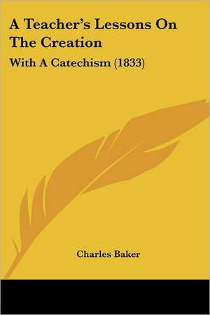 A Teacher's Lessons On The Creation de Charles Baker