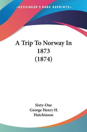 A Trip To Norway In 1873 (1874) de Sixty-One