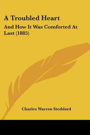 A Troubled Heart de Charles Warren Stoddard