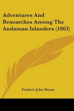 Adventures And Researches Among The Andaman Islanders (1863) de Frederic John Mouat