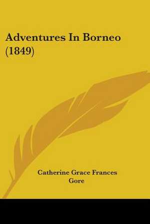 Adventures In Borneo (1849) de Catherine Grace Frances Gore