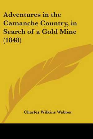 Adventures in the Camanche Country, in Search of a Gold Mine (1848) de Charles Wilkins Webber