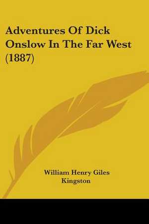 Adventures Of Dick Onslow In The Far West (1887) de William Henry Giles Kingston