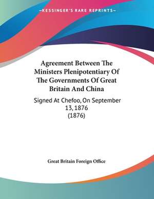 Agreement Between The Ministers Plenipotentiary Of The Governments Of Great Britain And China de Great Britain Foreign Office