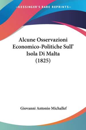 Alcune Osservazioni Economico-Politiche Sull' Isola Di Malta (1825) de Giovanni Antonio Michallef