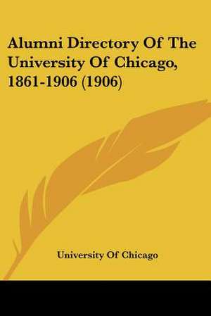 Alumni Directory Of The University Of Chicago, 1861-1906 (1906) de University Of Chicago