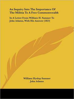 An Inquiry Into The Importance Of The Militia To A Free Commonwealth de William Hyslop Sumner