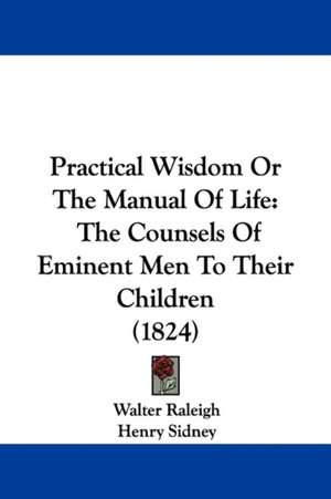 Practical Wisdom Or The Manual Of Life de Walter Raleigh